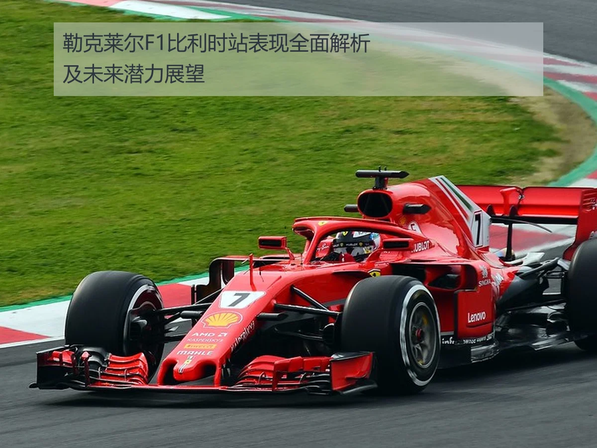 勒克莱尔F1比利时站表现全面解析及未来潜力展望